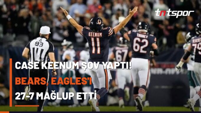 Case Keenum Şov Yaptı! Bears, Eagles'ı 27-7 Mağlup Etti