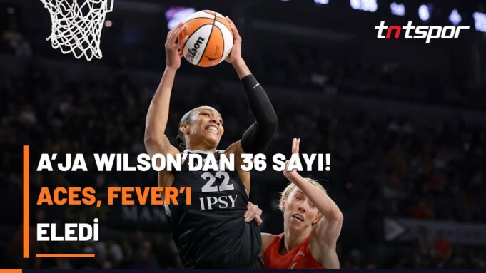A’ja Wilson’dan 36 Sayı! Aces, Caitlin Clark ve Fever’ı Eledi
