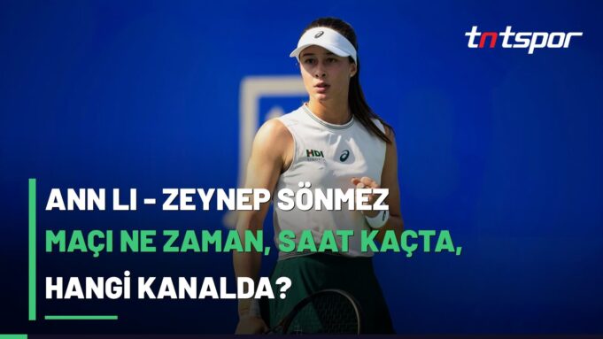 Ann Li - Zeynep Sönmez Maçı Ne Zaman, Saat Kaçta, Hangi Kanalda?